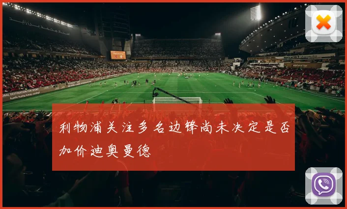 利物浦关注多名边锋尚未决定是否加价迪奥曼德
