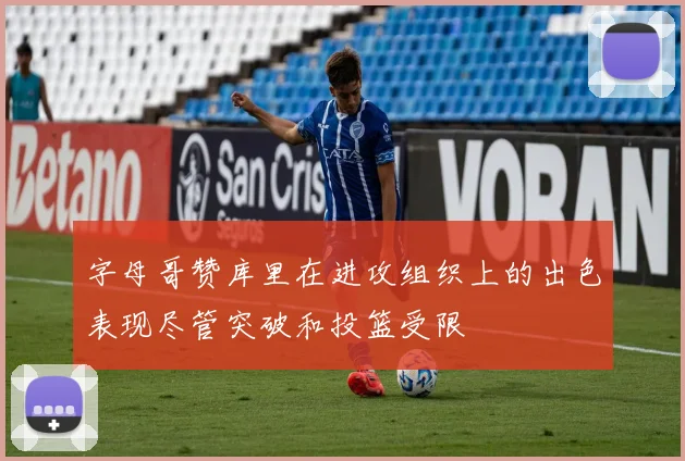 字母哥赞库里在进攻组织上的出色表现尽管突破和投篮受限