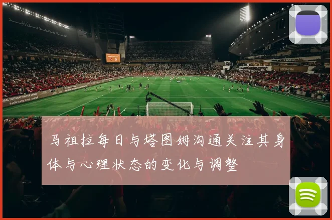 马祖拉每日与塔图姆沟通关注其身体与心理状态的变化与调整