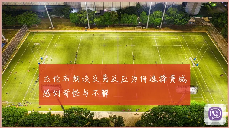 杰伦布朗谈交易反应为何选择费城感到奇怪与不解